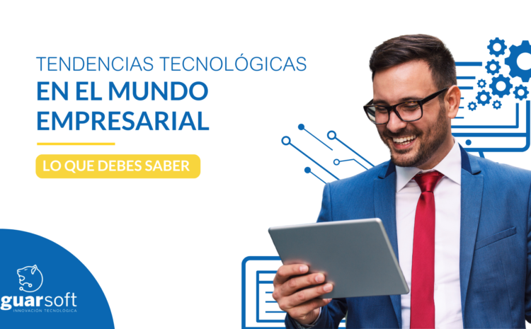  Tendencias tecnológicas en el mundo empresarial: Lo que debes saber