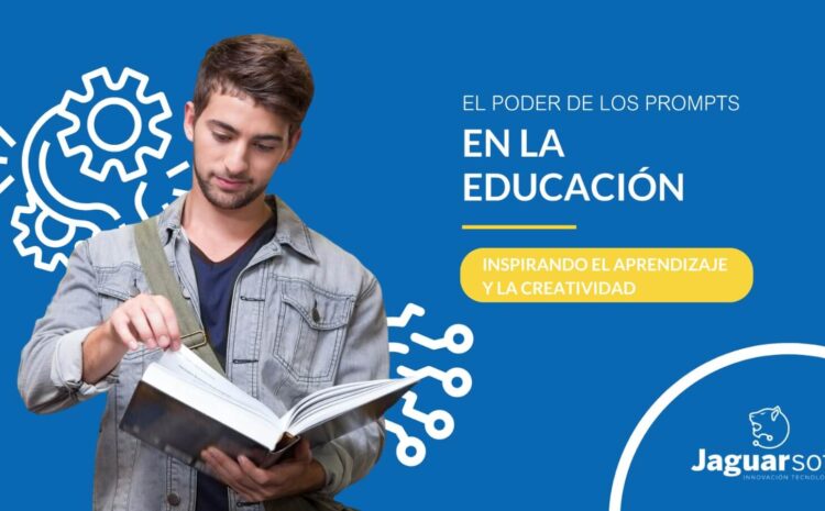  El Poder de los Prompts en la Educación: Inspirando el Aprendizaje y la Creatividad